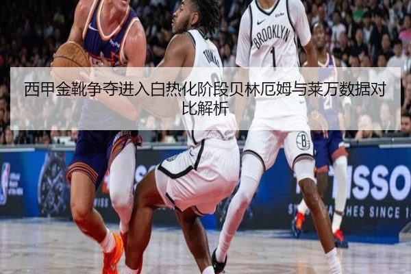 西甲金靴争夺进入白热化阶段贝林厄姆与莱万数据对比解析